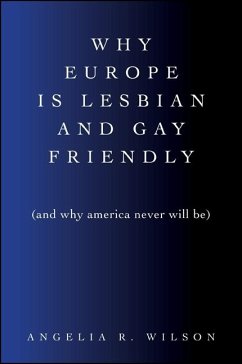 Why Europe Is Lesbian and Gay Friendly (and Why America Never Will Be) - Wilson, Angelia R.