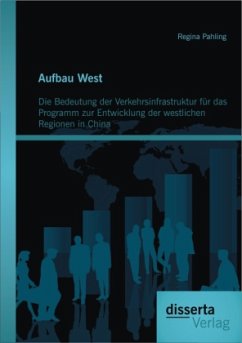 Aufbau West: Die Bedeutung der Verkehrsinfrastruktur für das Programm zur Entwicklung der westlichen Regionen in China - Pahling, Regina