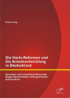 Die Hartz-Reformen und die Armutsentwicklung in Deutschland: Ursachen und armutsbeeinflussende Folgen Deutschlands umfangreichster Sozialreform - Jung, Simon