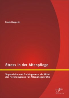 Stress in der Altenpflege: Supervision und Salutogenese als Mittel der Psychohygiene für Altenpflegekräfte - Koppelin, Frank