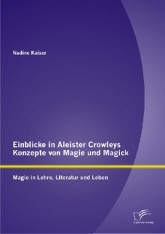 Einblicke in Aleister Crowleys Konzepte von Magie und Magick: Magie in Lehre, Literatur und Leben - Kaiser, Nadine