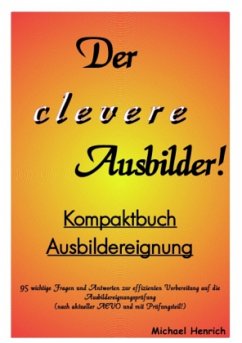 Der clevere Ausbilder! - Kompaktbuch Ausbildereignung - Henrich, Michael