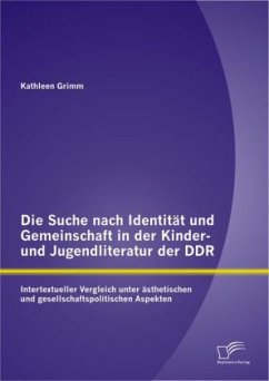 Die Suche nach Identität und Gemeinschaft in der Kinder- und Jugendliteratur der DDR: Intertextueller Vergleich unter ästhetischen und gesellschaftspolitischen Aspekten - Grimm, Kathleen