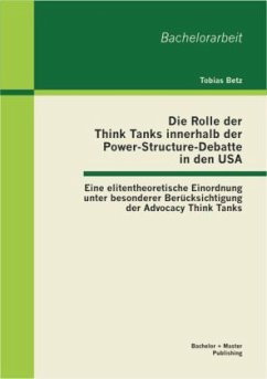 Die Rolle der Think Tanks innerhalb der Power-Structure-Debatte in den USA: Eine elitentheoretische Einordnung unter besonderer Berücksichtigung der Advocacy Think Tanks - Betz, Tobias