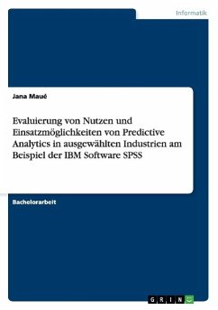 Evaluierung von Nutzen und Einsatzmöglichkeiten von Predictive Analytics in ausgewählten Industrien am Beispiel der IBM Software SPSS - Maué, Jana