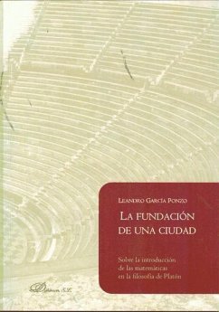 La fundación de una ciudad : sobre la introducción de las matemáticas en la filosofía de Platón - García Ponzo, Leandro
