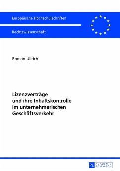 Lizenzverträge und ihre Inhaltskontrolle im unternehmerischen Geschäftsverkehr - Ullrich, Roman