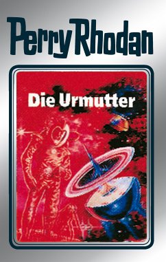 Die Urmutter (Silberband) / Perry Rhodan - Silberband Bd.53 (eBook, ePUB) - Darlton, Clark; Ewers, H. G.; Kneifel, Hans; Voltz, William