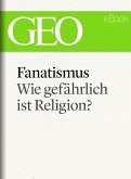 Fanatismus: Wie gefährlich ist Religion? (GEO eBook Single) (eBook, ePUB)