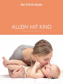 Alleinerziehend - aber nicht allein! (ELTERN Guide) (eBook, ePUB) - Berendonk, Nina; Blieffert, Ulrike; Börger, Christine; Hegdorn, Verena; Frenkel, Xenia; Ziehres, Anne