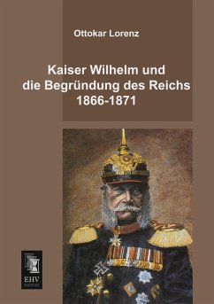 Cover Kaiser Wilhelm und die Begründung des Reichs 1866-1871