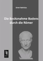 Die Besitznahme Badens durch die Römer - Fabricius, Ernst