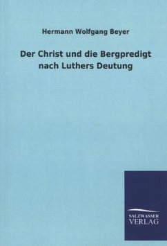 Der Christ und die Bergpredigt nach Luthers Deutung - Beyer, Hermann W.