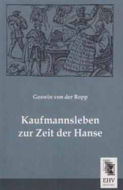 Kaufmannsleben zur Zeit der Hanse - Ropp, Goswin von der