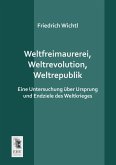 Weltfreimaurerei, Weltrevolution, Weltrepublik Weltfreimaurerei, Weltrevolution, Weltrepublik