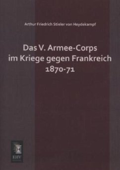 Das V. Armee-Corps im Kriege gegen Frankreich 1870-71 - Stieler von Heydekampf, Arthur Friedrich