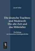 Die deutsche Trachten- und Modewelt: Die alte Zeit und das Mittelalter Die deutsche Trachten- und Modewelt: Die alte Zeit und das Mittelalter
