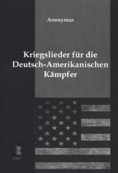 Kriegslieder für die Deutsch-Amerikanischen Kämpfer - Anonym