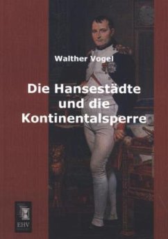 Die Hansestädte und die Kontinentalsperre - Vogel, Walther