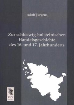 Zur schleswig-holsteinischen Handelsgeschichte des 16. und 17. Jahrhunderts - Jürgens, Adolf