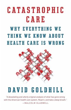 Catastrophic Care: Why Everything We Think We Know about Health Care Is Wrong - Goldhill, David