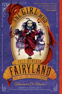 The Girl Who Fell Beneath Fairyland and Led the Revels There - Valente, Catherynne M.
