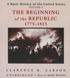 A Basic History of the United States, Vol. 2: The Beginning of the Republic, 1775-1825 - Carson, Clarence B.