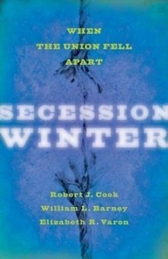 Secession Winter: When the Union Fell Apart - Cook, Robert J.; Barney, William L.; Varon, Elizabeth R.