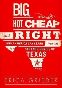 Big, Hot, Cheap, and Right: What America Can Learn from the Strange Genius of Texas - Grieder, Erica