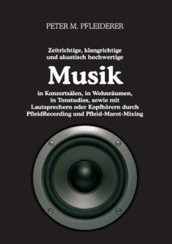 Zeitrichtige, klangrichtige und akustisch hochwertige Musik in Konzertsälen, in Wohnräumen, in Tonstudios, sowie mit Lautsprechern oder Kopfhörern durch PfleidRecording und Pfleid-Marot-Mixing - Pfleiderer, Peter M.