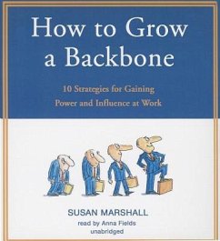 How to Grow a Backbone: 10 Strategies for Gaining Power and Influence at Work - Marshall, Susan