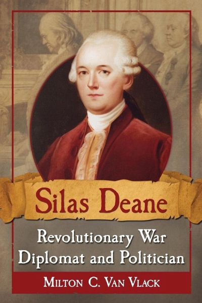 Silas Deane, Revolutionary War Diplomat and Politician Silas Deane, Revolutionary War Diplomat and Politician