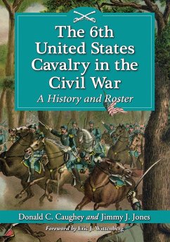 The 6th United States Cavalry in the Civil War - Caughey, Donald C.; Jones, Jimmy J.