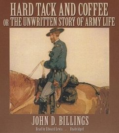 Hard Tack and Coffee: Or, the Unwritten Story of Army Life - Billings, John D.