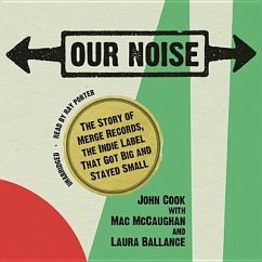 Our Noise: The Story of Merge Records, the Indie Label That Got Big and Stayed Small - Cook, John