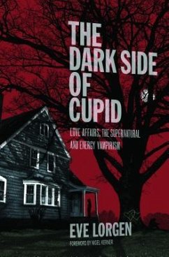 The Dark Side of Cupid: Love Affairs, the Supernatural, and Energy Vampirism - Lorgen, Eve