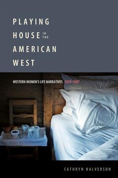 Playing House in the American West: Western Women's Life Narratives, 1839-1987 - Halverson, Cathryn