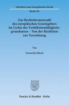 Zur Rechtsformenwahl des europäischen Gesetzgebers im Lichte des Verhältnismäßigkeitsgrundsatzes - Von der Richtlinie zu - Rösch, Franziska