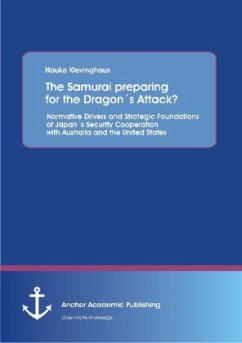 The Samurai preparing for the Dragon´s Attack? Normative Drivers and Strategic Foundations of Japan´s Security Cooperation with Australia and the United States - Klevinghaus, Hauke