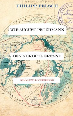 Wie August Petermann den Nordpol erfand (eBook, ePUB) - Felsch, Philipp
