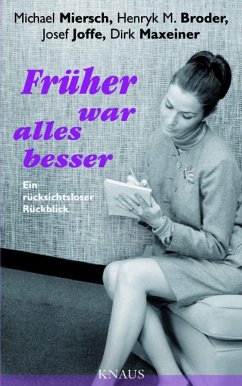 Früher war alles besser (eBook, ePUB) - Miersch, Michael; Broder, Henryk M.; Joffe, Josef; Maxeiner, Dirk