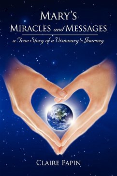 Mary's Miracles and Messages - a True Story of a Visionary's Journey - Papin, Claire