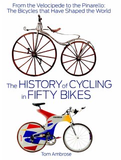 The History of Cycling in Fifty Bikes: From the Velocipede to the Pinarello: The Bicycles That Have Shaped the World - Ambrose, Tom