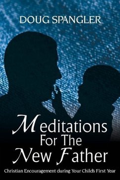 Meditations for the New Father: Christian Encouragement During Your Child's First Year - Spangler, Doug