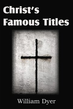 Christ's Famous Titles - Dyer, William