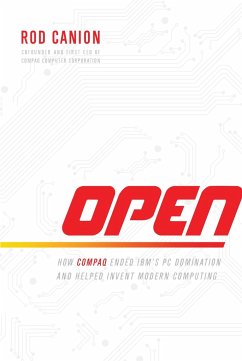 Open: How Compaq Ended Ibm's PC Domination and Helped Invent Modern Computing - Canion, Rod