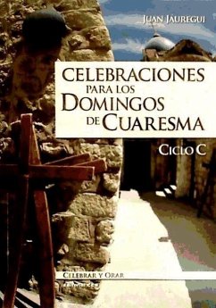 Celebraciones para los domingos de Cuaresma : ciclo C - Jáuregui Castelo, Juan