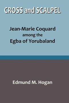 Cross and Scalpel. Jean-Marie Coquard among the Egba of Yorubaland - Hogan, Edmund M.