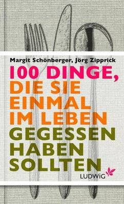 100 Dinge, die Sie einmal im Leben gegessen haben sollten (eBook, ePUB) - Schönberger, Margit; Zipprick, Jörg