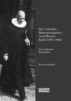 Der Lübecker Bekenntnispastor Axel Werner Kühl (1893-1944) - Schmidt, Bertram